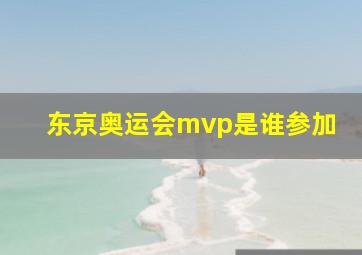 东京奥运会mvp是谁参加