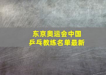 东京奥运会中国乒乓教练名单最新