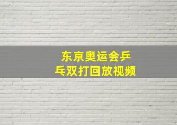 东京奥运会乒乓双打回放视频