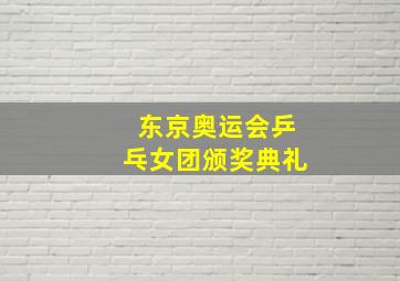 东京奥运会乒乓女团颁奖典礼