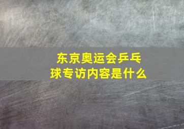 东京奥运会乒乓球专访内容是什么