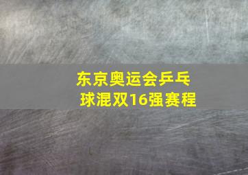 东京奥运会乒乓球混双16强赛程