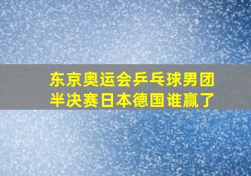 东京奥运会乒乓球男团半决赛日本德国谁赢了