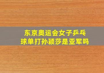 东京奥运会女子乒乓球单打孙颖莎是亚军吗