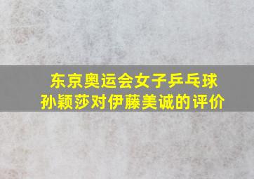 东京奥运会女子乒乓球孙颖莎对伊藤美诚的评价