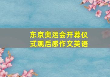 东京奥运会开幕仪式观后感作文英语