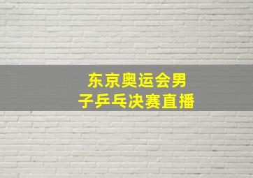 东京奥运会男子乒乓决赛直播