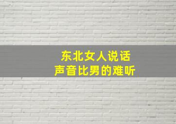 东北女人说话声音比男的难听