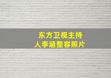 东方卫视主持人李涵整容照片