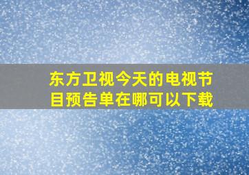 东方卫视今天的电视节目预告单在哪可以下载