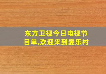 东方卫视今日电视节目单,欢迎来到麦乐村