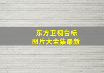 东方卫视台标图片大全集最新