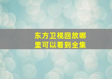 东方卫视回放哪里可以看到全集