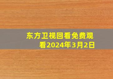 东方卫视回看免费观看2024年3月2日