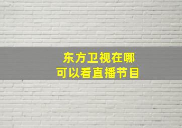 东方卫视在哪可以看直播节目