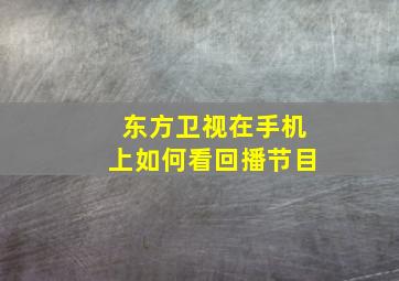 东方卫视在手机上如何看回播节目