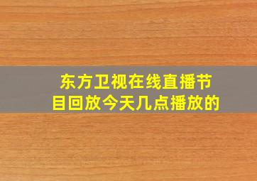 东方卫视在线直播节目回放今天几点播放的