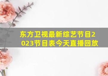 东方卫视最新综艺节目2023节目表今天直播回放