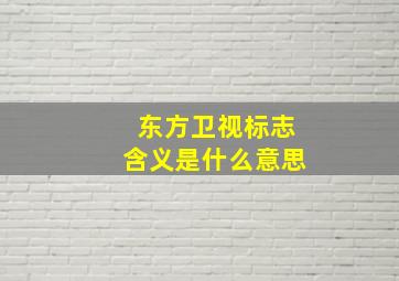 东方卫视标志含义是什么意思