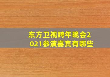 东方卫视跨年晚会2021参演嘉宾有哪些