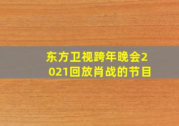 东方卫视跨年晚会2021回放肖战的节目