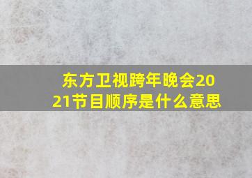 东方卫视跨年晚会2021节目顺序是什么意思