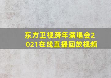 东方卫视跨年演唱会2021在线直播回放视频