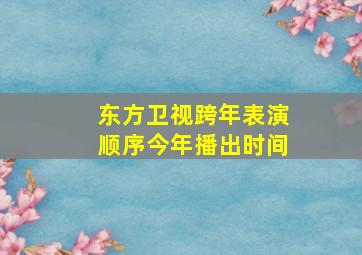 东方卫视跨年表演顺序今年播出时间