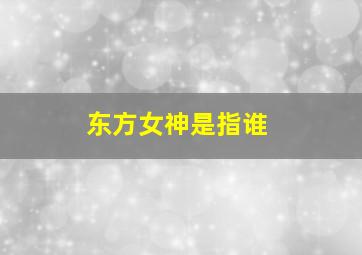 东方女神是指谁