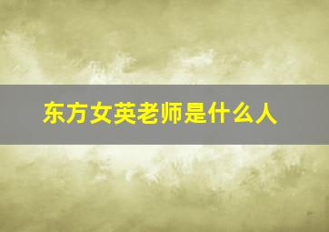 东方女英老师是什么人