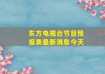 东方电视台节目预报表最新消息今天