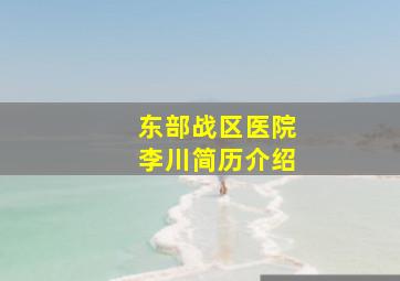 东部战区医院李川简历介绍