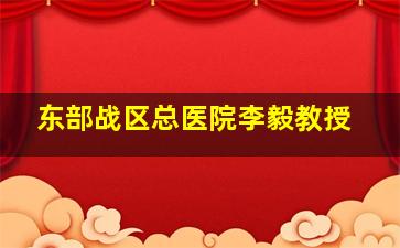 东部战区总医院李毅教授