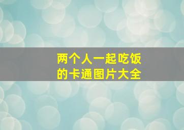 两个人一起吃饭的卡通图片大全