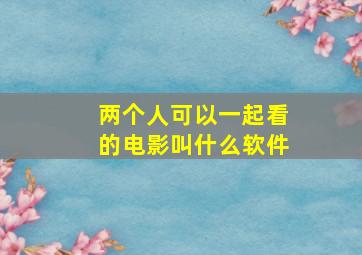 两个人可以一起看的电影叫什么软件