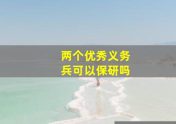 两个优秀义务兵可以保研吗