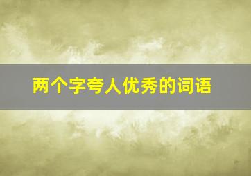 两个字夸人优秀的词语