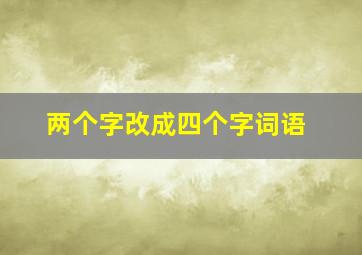 两个字改成四个字词语