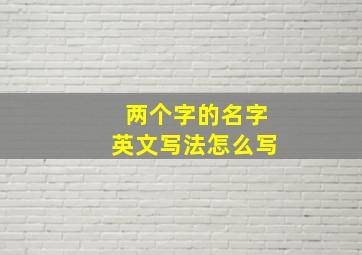 两个字的名字英文写法怎么写