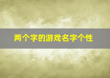 两个字的游戏名字个性