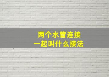 两个水管连接一起叫什么接法