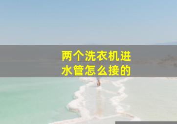 两个洗衣机进水管怎么接的