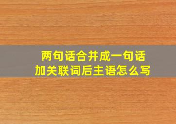 两句话合并成一句话加关联词后主语怎么写