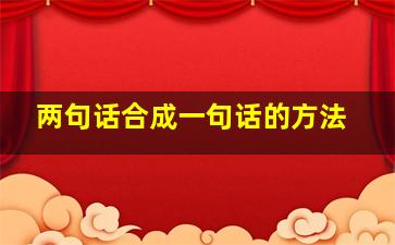 两句话合成一句话的方法