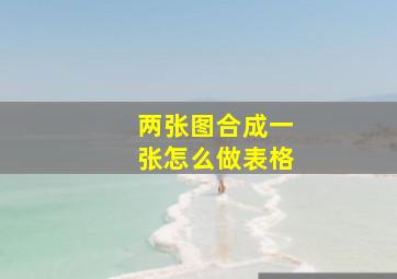 两张图合成一张怎么做表格