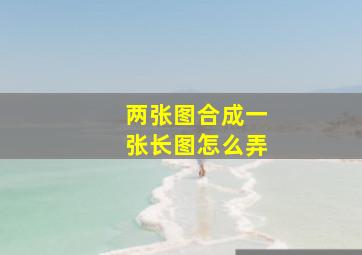 两张图合成一张长图怎么弄