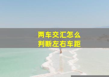 两车交汇怎么判断左右车距