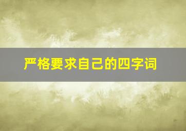 严格要求自己的四字词