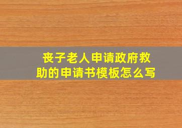 丧子老人申请政府救助的申请书模板怎么写