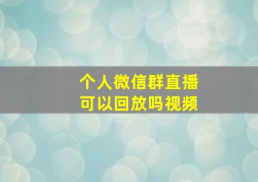 个人微信群直播可以回放吗视频